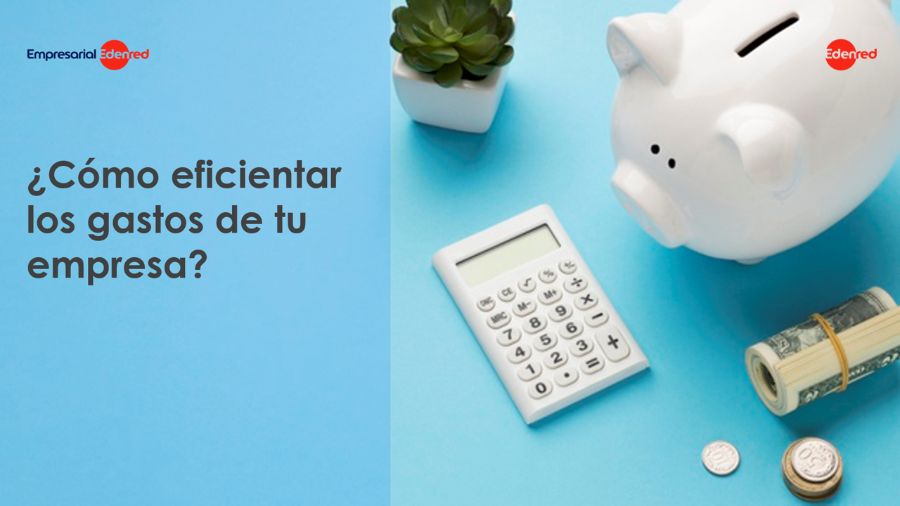 ¿Cómo eficientar los gastos de tu empresa?